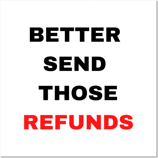 Better Send Those Refunds Wall Art by art lovers